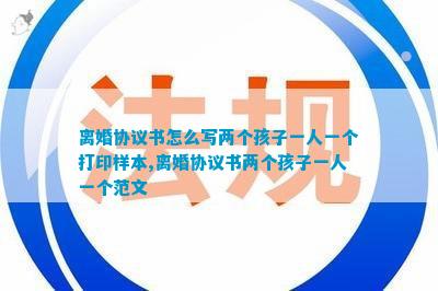 离婚协议书怎么写两个孩子一人一个打印样本离婚协议书两个孩子一人一个范文