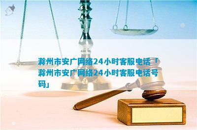 滁州市安广网络24小时客服「滁州市安广网络24小时客服号码」