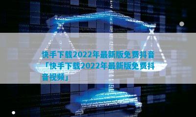 快手下载2022年最新版免费抖音「快手下载2022年最新版免费抖音视频」