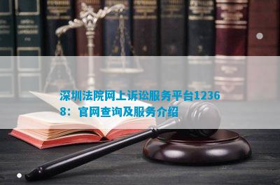 深圳法院网上诉讼服务平台12368：官网查询及服务介绍
