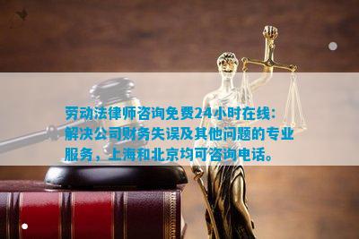 劳动法律师咨询免费24小时在线：解决公司财务失误及其他问题的专业服务，上海和北京均可咨询。