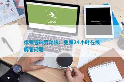 律师咨询劳动法：免费24小时在线解答问题