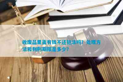 NG体育收废品里面有钱不还犯法吗？解决方法和判刑期限是多少？