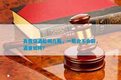 真露烧酒能喝几瓶，一瓶会不会醉，酒量怎样？
