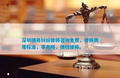 深圳债务纠纷律师咨询免费律师费用标准事务所债权律师。