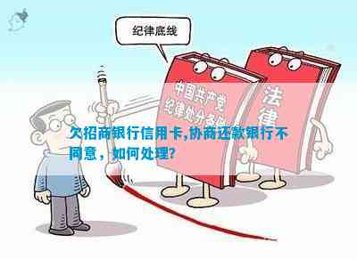 欠招商银行信用卡,协商还款银行不同意，怎样解决？
