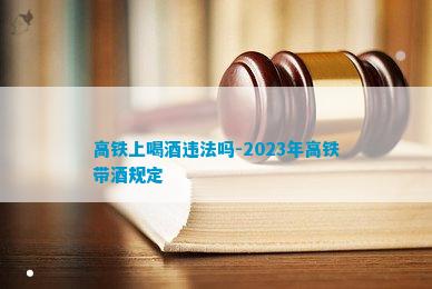 天博·体育登录入口高铁上喝酒违法吗-2023年高铁带酒规定